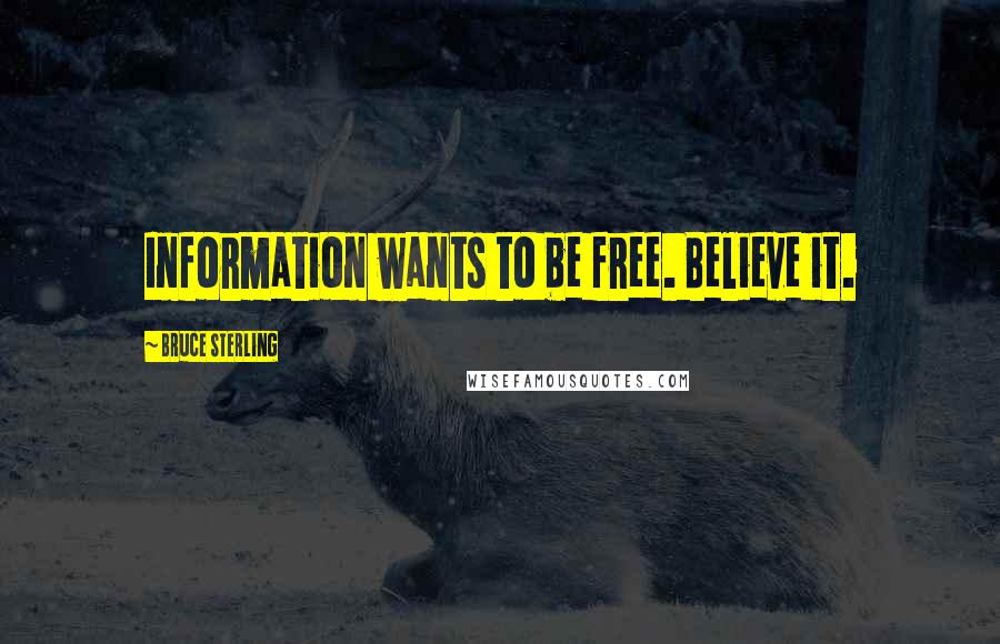 Bruce Sterling quotes: Information wants to be free. Believe it.