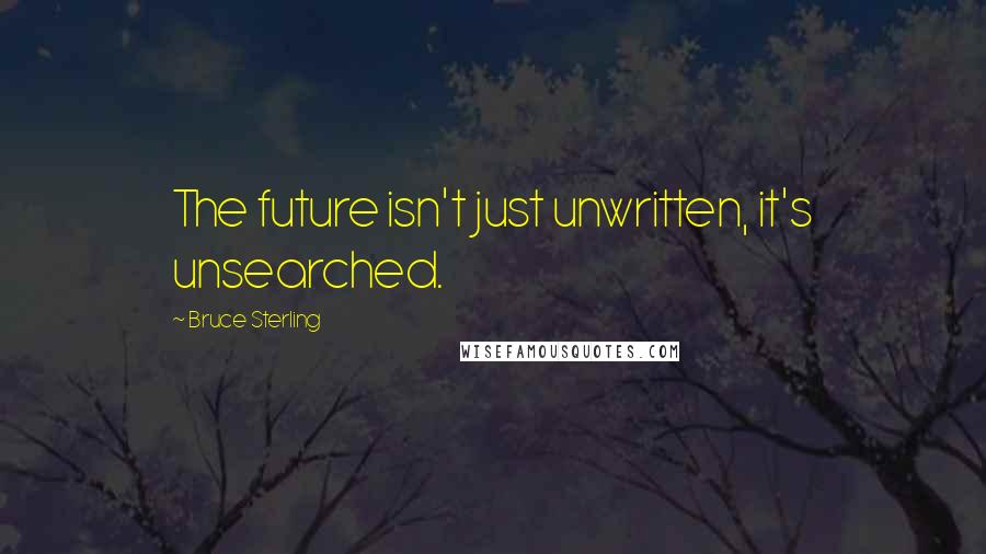 Bruce Sterling quotes: The future isn't just unwritten, it's unsearched.