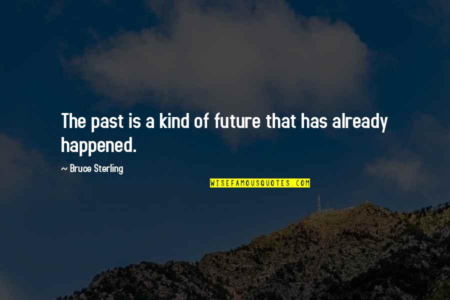 Bruce Sterling Quotes By Bruce Sterling: The past is a kind of future that