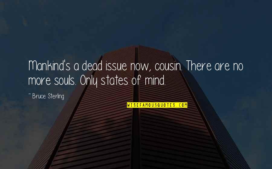 Bruce Sterling Quotes By Bruce Sterling: Mankind's a dead issue now, cousin. There are