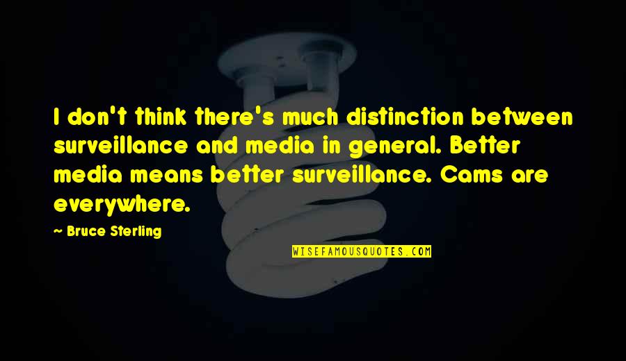 Bruce Sterling Quotes By Bruce Sterling: I don't think there's much distinction between surveillance