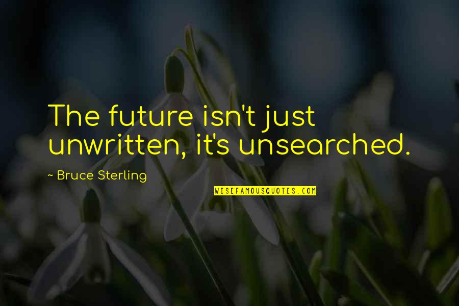 Bruce Sterling Quotes By Bruce Sterling: The future isn't just unwritten, it's unsearched.
