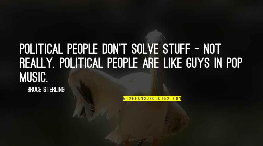 Bruce Sterling Quotes By Bruce Sterling: Political people don't solve stuff - not really.
