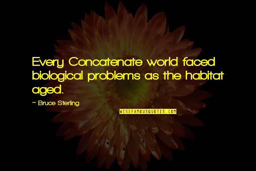 Bruce Sterling Quotes By Bruce Sterling: Every Concatenate world faced biological problems as the