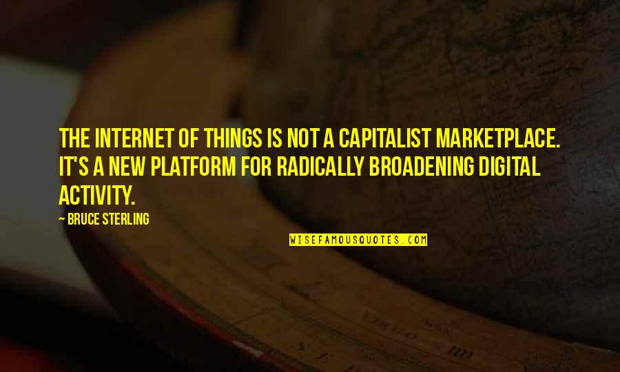Bruce Sterling Quotes By Bruce Sterling: The Internet of Things is not a capitalist