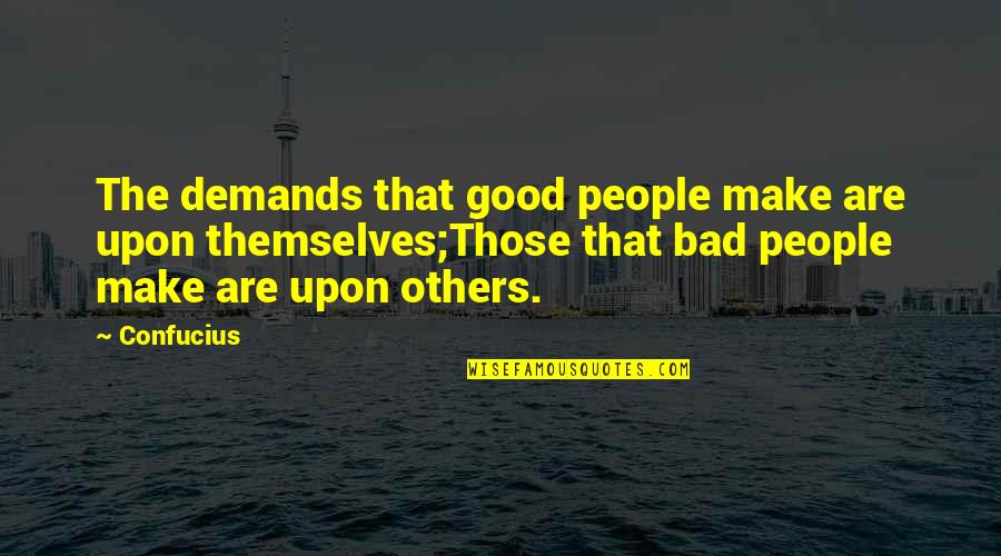 Bruce T Halle Quotes By Confucius: The demands that good people make are upon