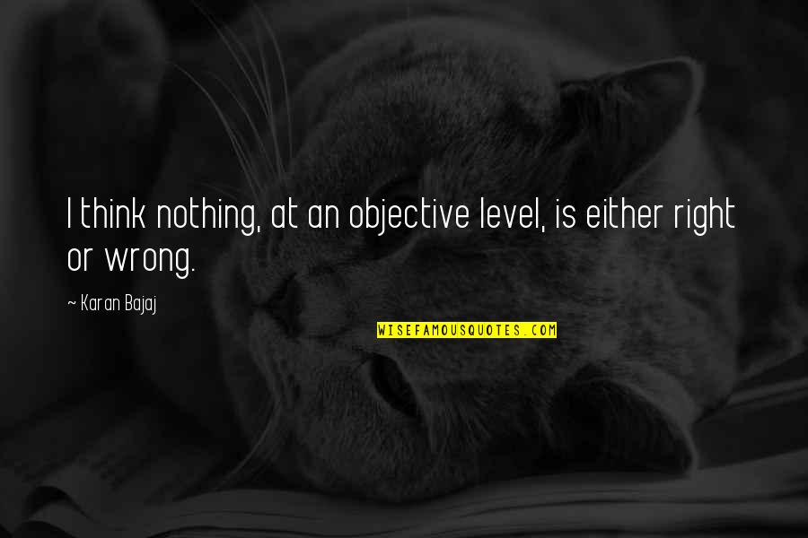 Bruce T Halle Quotes By Karan Bajaj: I think nothing, at an objective level, is