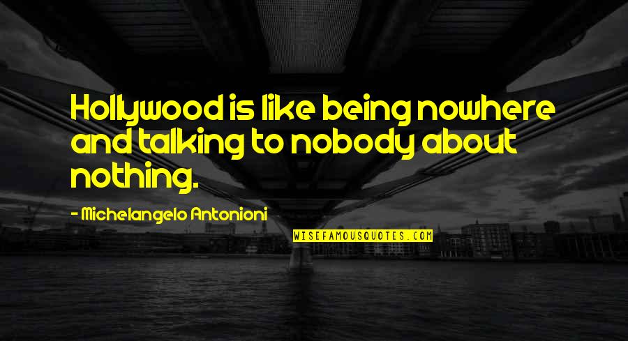 Bruce The Shark Quotes By Michelangelo Antonioni: Hollywood is like being nowhere and talking to