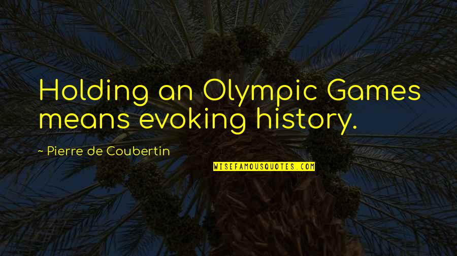 Bruce Tulgan Quotes By Pierre De Coubertin: Holding an Olympic Games means evoking history.