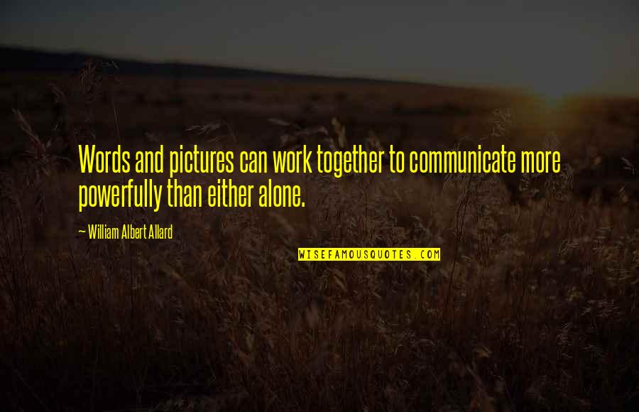 Bruce Tulgan Quotes By William Albert Allard: Words and pictures can work together to communicate