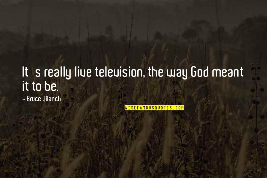 Bruce Vilanch Quotes By Bruce Vilanch: It's really live television, the way God meant