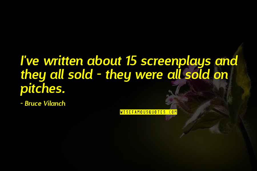 Bruce Vilanch Quotes By Bruce Vilanch: I've written about 15 screenplays and they all