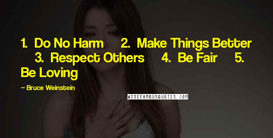 Bruce Weinstein quotes: 1. Do No Harm 2. Make Things Better 3. Respect Others 4. Be Fair 5. Be Loving