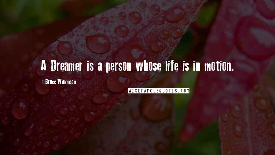 Bruce Wilkinson quotes: A Dreamer is a person whose life is in motion.