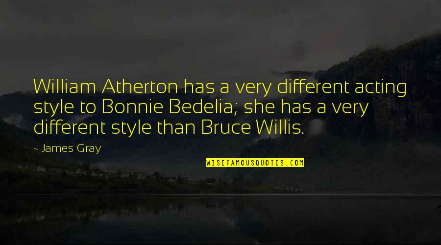 Bruce Willis Best Quotes By James Gray: William Atherton has a very different acting style