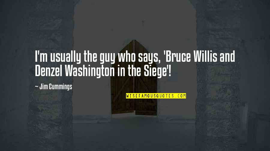 Bruce Willis Best Quotes By Jim Cummings: I'm usually the guy who says, 'Bruce Willis