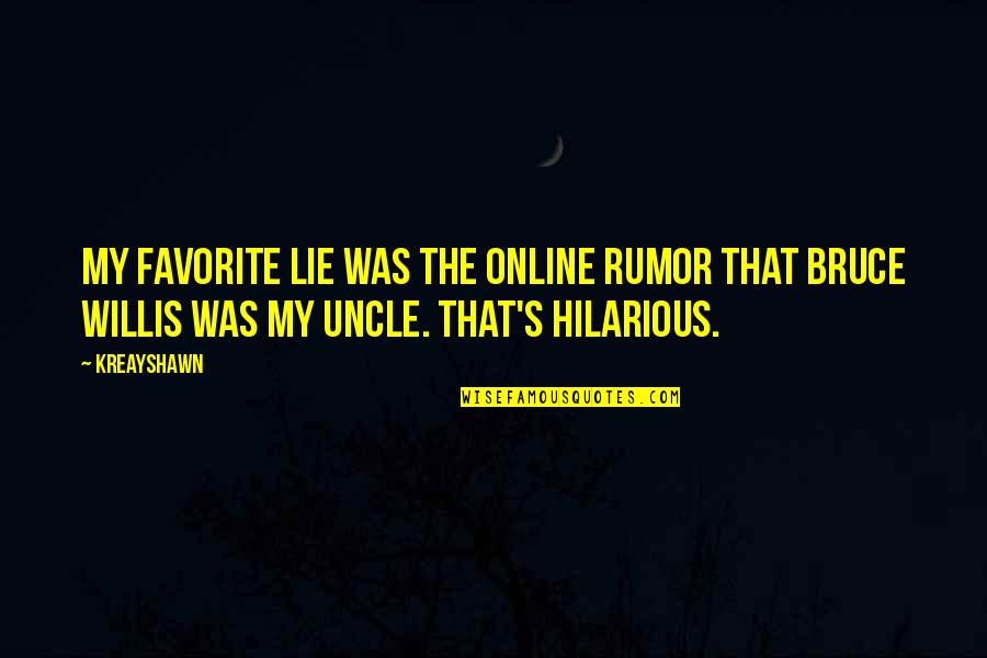 Bruce Willis Best Quotes By Kreayshawn: My favorite lie was the online rumor that