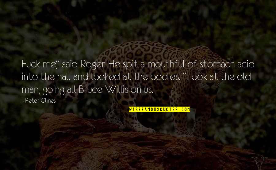 Bruce Willis Best Quotes By Peter Clines: Fuck me," said Roger. He spit a mouthful Bruce Willis Best Quotes By Peter Clines: Fuck me," said Roger. He spit a mouthful