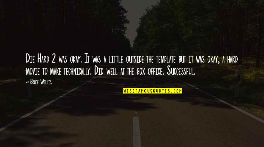Bruce Willis Die Hard Quotes By Bruce Willis: Die Hard 2 was okay. It was a Bruce Willis Die Hard Quotes By Bruce Willis: Die Hard 2 was okay. It was a