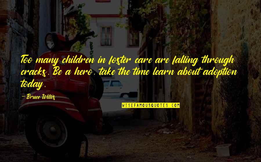 Bruce Willis Quotes By Bruce Willis: Too many children in foster care are falling Bruce Willis Quotes By Bruce Willis: Too many children in foster care are falling