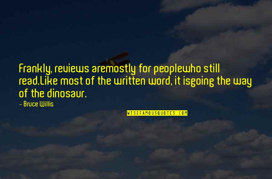 Bruce Willis Quotes By Bruce Willis: Frankly, reviews aremostly for peoplewho still read.Like most Bruce Willis Quotes By Bruce Willis: Frankly, reviews aremostly for peoplewho still read.Like most