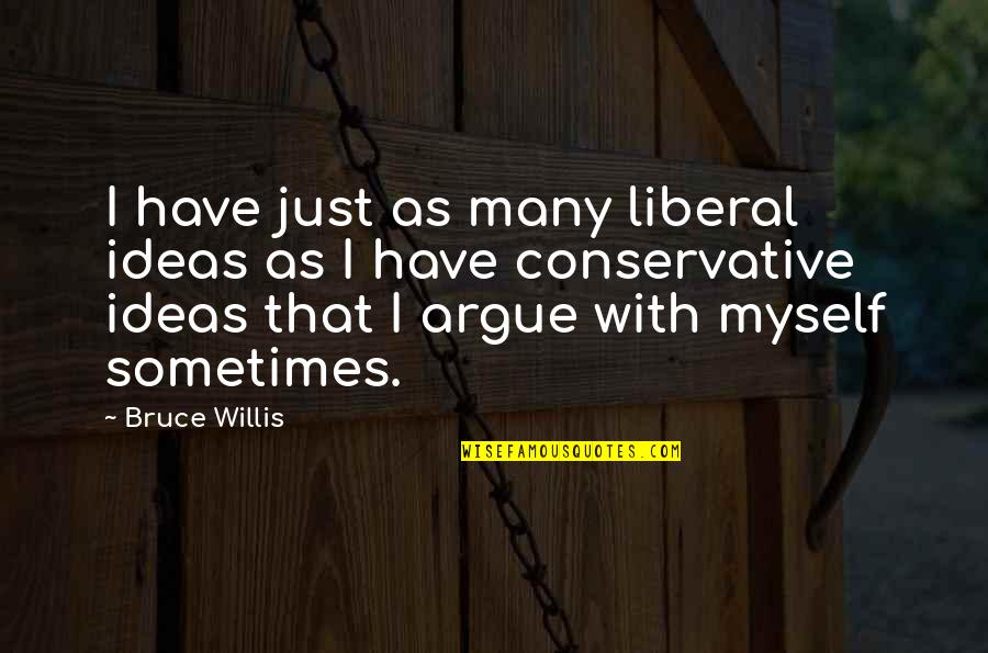 Bruce Willis Quotes By Bruce Willis: I have just as many liberal ideas as Bruce Willis Quotes By Bruce Willis: I have just as many liberal ideas as