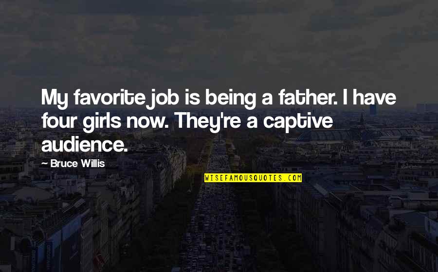 Bruce Willis Quotes By Bruce Willis: My favorite job is being a father. I Bruce Willis Quotes By Bruce Willis: My favorite job is being a father. I