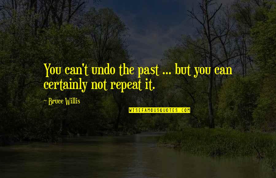 Bruce Willis Quotes By Bruce Willis: You can't undo the past ... but you