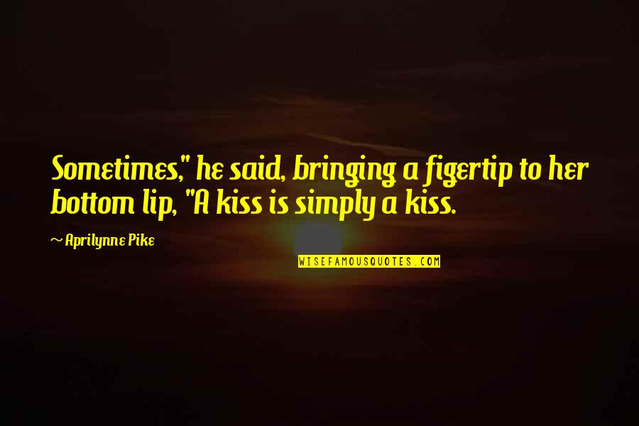 Bruces Yams Quotes By Aprilynne Pike: Sometimes," he said, bringing a figertip to her Bruces Yams Quotes By Aprilynne Pike: Sometimes," he said, bringing a figertip to her