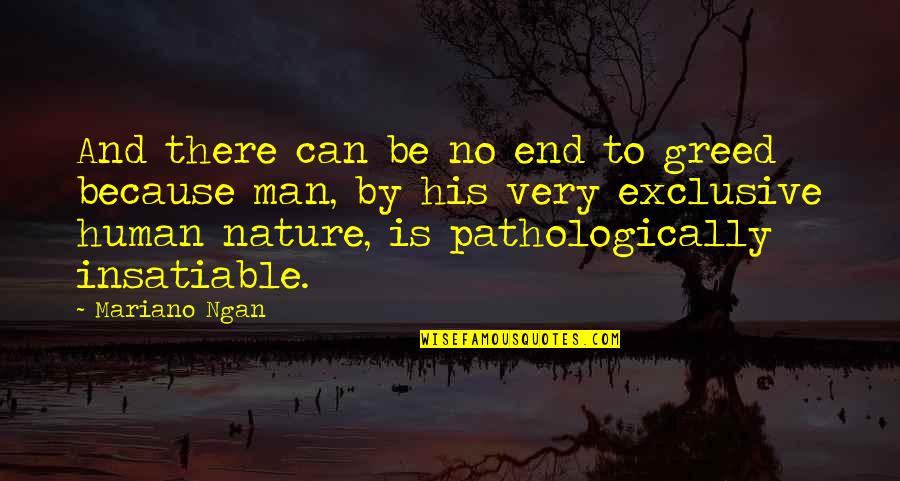Bruces Yams Quotes By Mariano Ngan: And there can be no end to greed Bruces Yams Quotes By Mariano Ngan: And there can be no end to greed