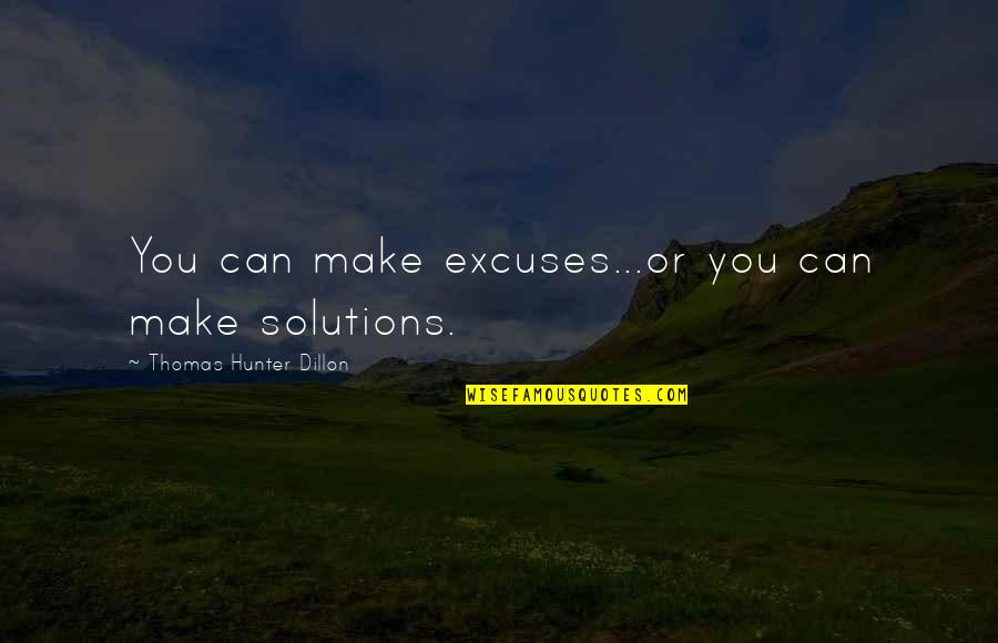 Bruces Yams Quotes By Thomas Hunter Dillon: You can make excuses...or you can make solutions. Bruces Yams Quotes By Thomas Hunter Dillon: You can make excuses...or you can make solutions.