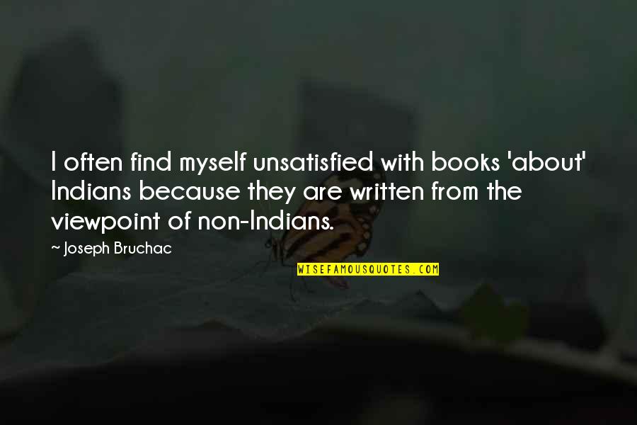 Bruchac Joseph Quotes By Joseph Bruchac: I often find myself unsatisfied with books 'about'