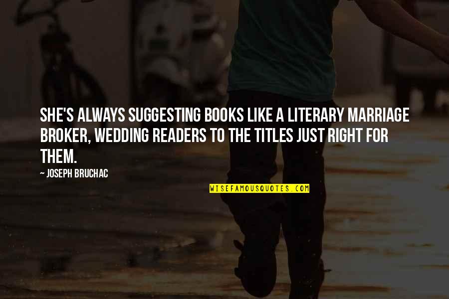 Bruchac Joseph Quotes By Joseph Bruchac: She's always suggesting books like a literary marriage