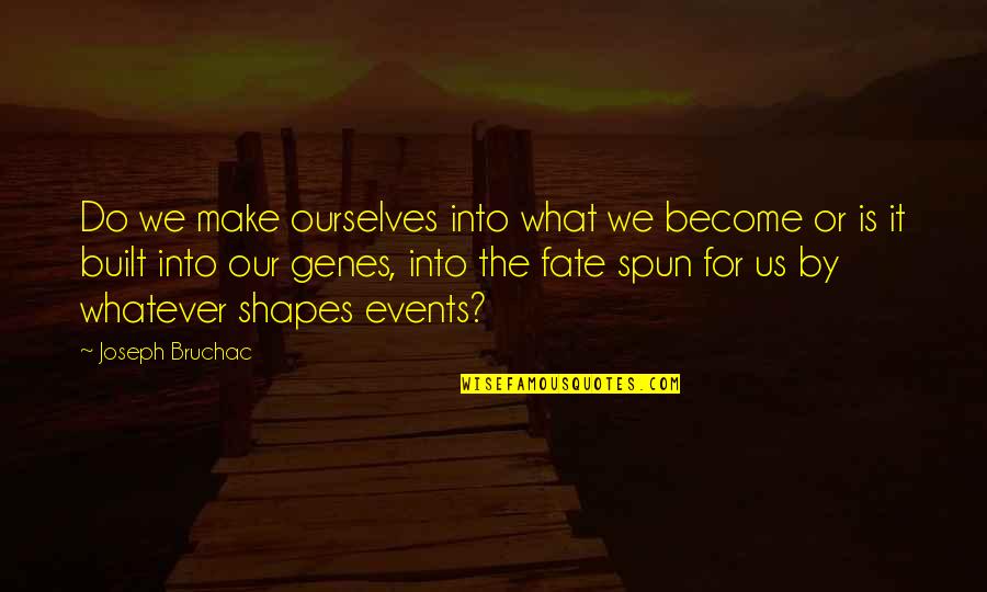 Bruchac Joseph Quotes By Joseph Bruchac: Do we make ourselves into what we become