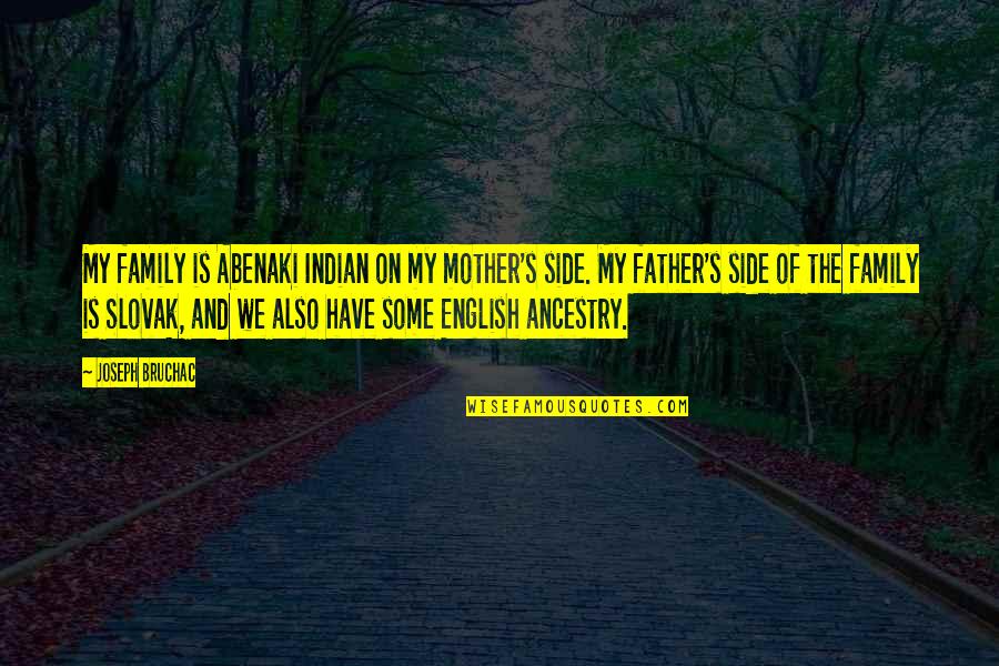 Bruchac Joseph Quotes By Joseph Bruchac: My family is Abenaki Indian on my mother's