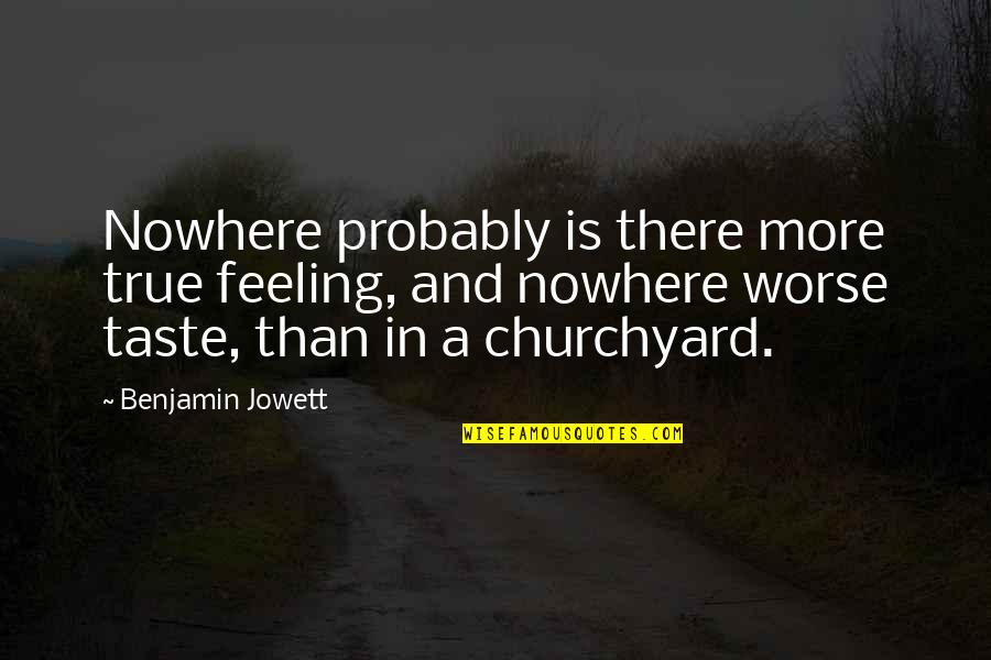 Bruchem Inc Quotes By Benjamin Jowett: Nowhere probably is there more true feeling, and