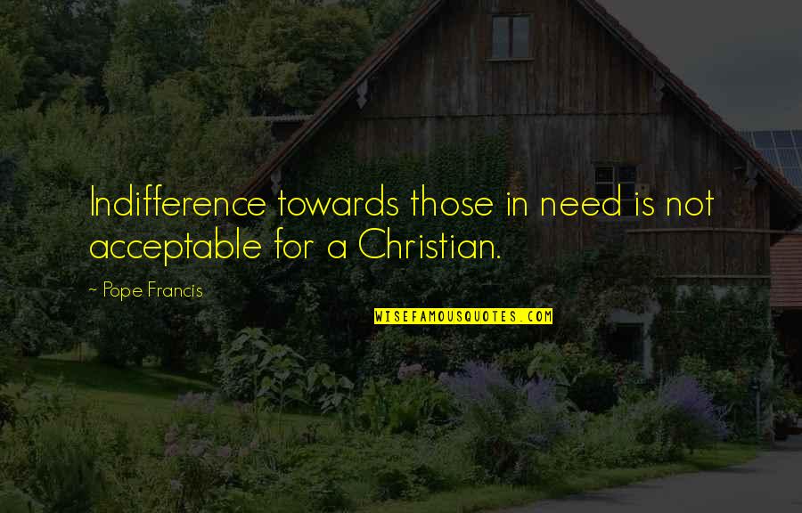 Bruchem Inc Quotes By Pope Francis: Indifference towards those in need is not acceptable