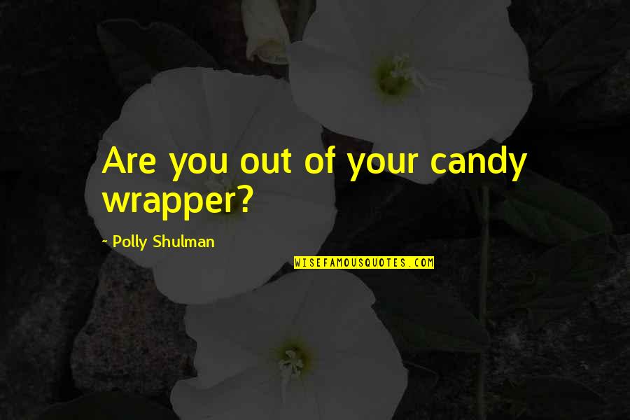 Bruchim Golan Quotes By Polly Shulman: Are you out of your candy wrapper?