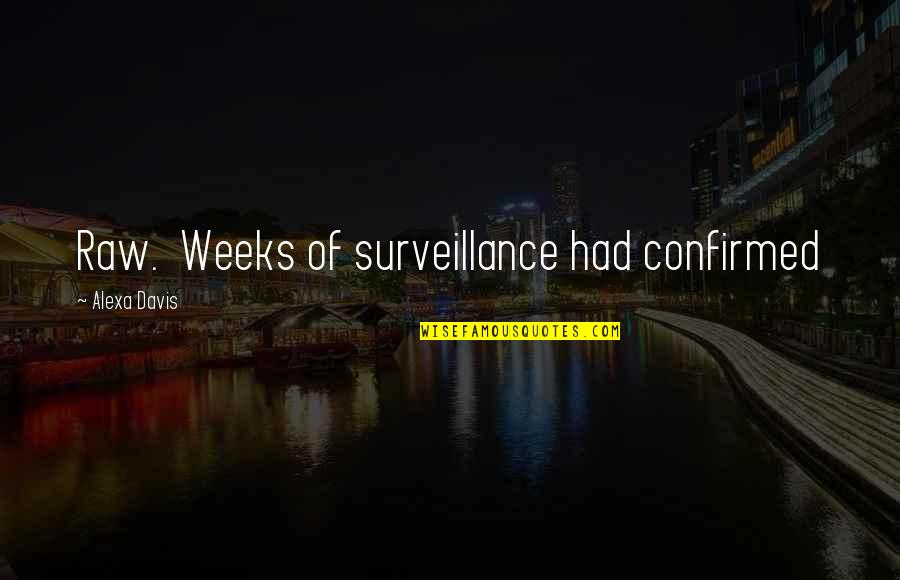 Bruchim Qela Quotes By Alexa Davis: Raw. Weeks of surveillance had confirmed