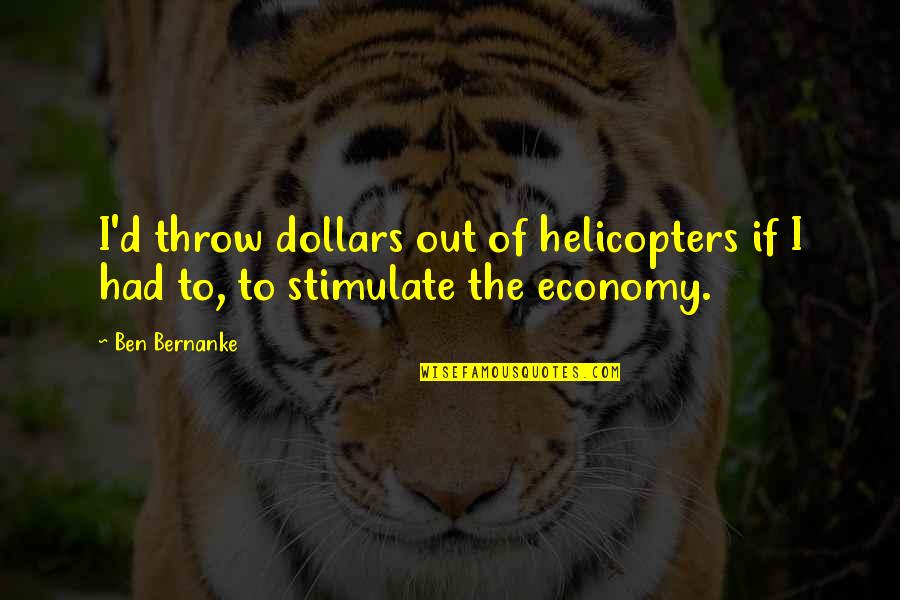 Bruchus Quadrimaculatus Quotes By Ben Bernanke: I'd throw dollars out of helicopters if I