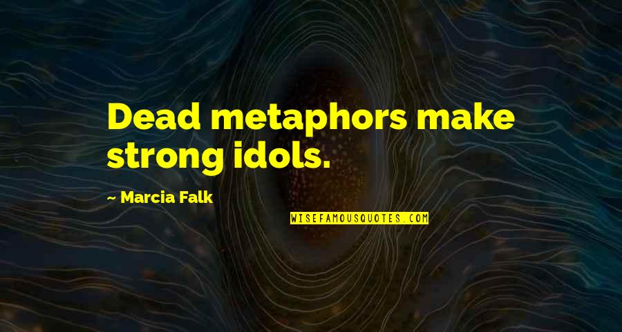 Bruchus Quadrimaculatus Quotes By Marcia Falk: Dead metaphors make strong idols. Bruchus Quadrimaculatus Quotes By Marcia Falk: Dead metaphors make strong idols.