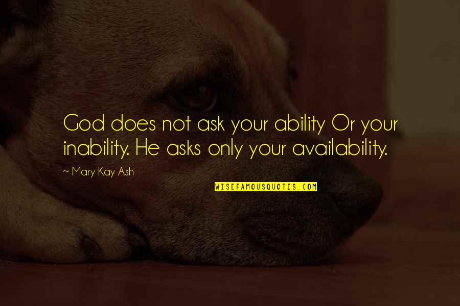 Bruciare Le Quotes By Mary Kay Ash: God does not ask your ability Or your