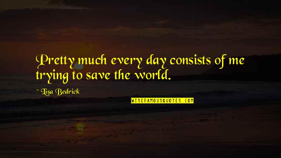Bruciati La Quotes By Lisa Bedrick: Pretty much every day consists of me trying