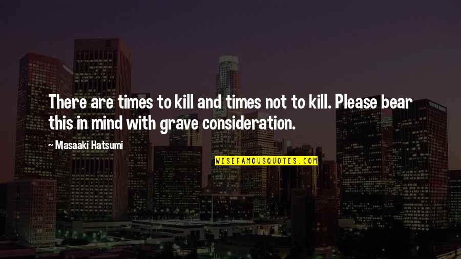 Brucine Quotes By Masaaki Hatsumi: There are times to kill and times not