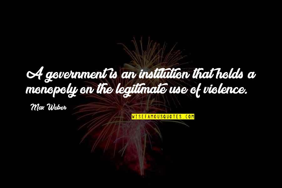 Brucite Quotes By Max Weber: A government is an institution that holds a
