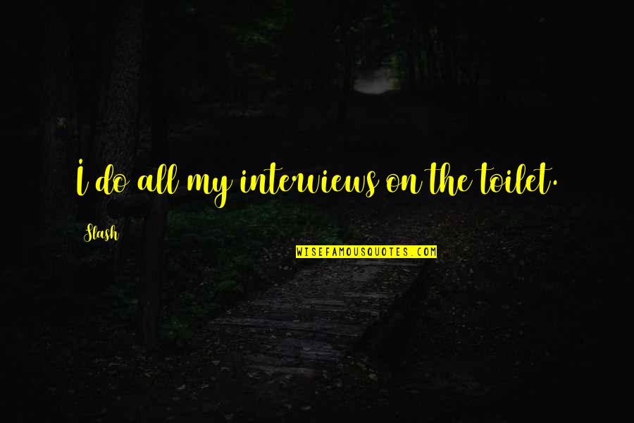 Brucite Quotes By Slash: I do all my interviews on the toilet.