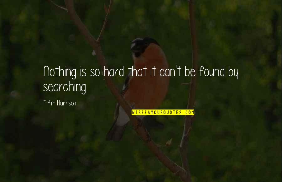 Brucker Kishler Quotes By Kim Harrison: Nothing is so hard that it can't be