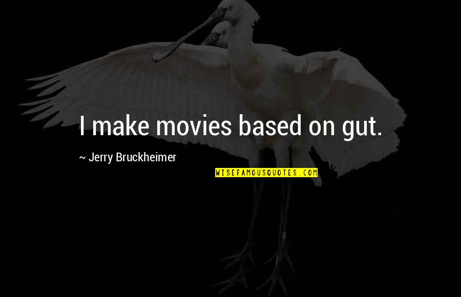 Bruckheimer Quotes By Jerry Bruckheimer: I make movies based on gut.