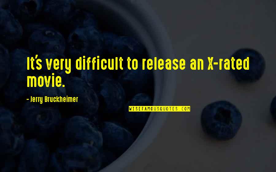 Bruckheimer Quotes By Jerry Bruckheimer: It's very difficult to release an X-rated movie.