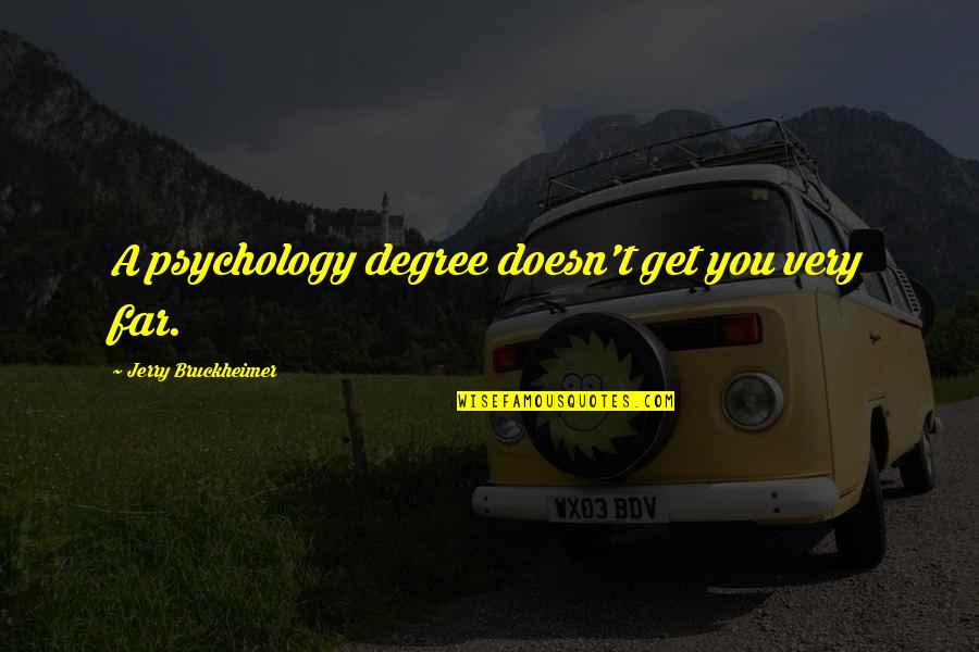 Bruckheimer Quotes By Jerry Bruckheimer: A psychology degree doesn't get you very far.